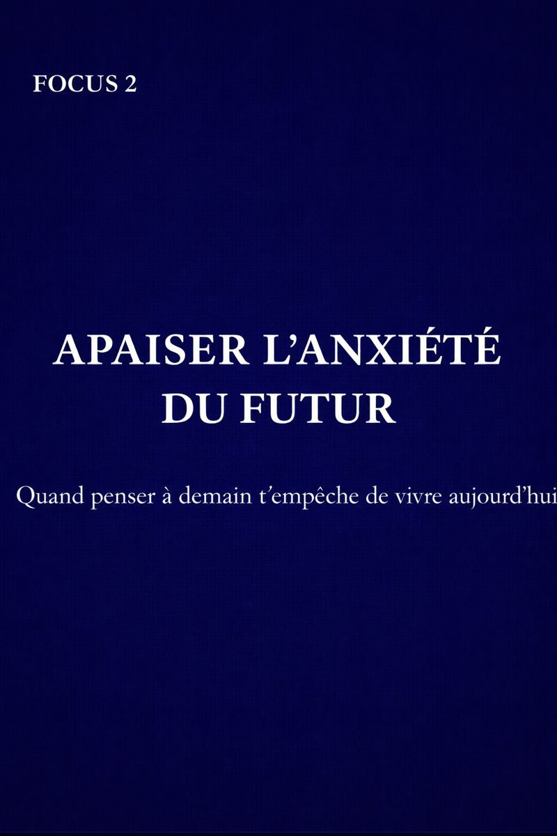 FOCUS 02 - APAISER L'ANXIÉTÉ DU FUTUR